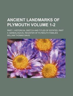 Book cover for Ancient Landmarks of Plymouth Volume 1-2; Part I. Historical Sketch and Titles of Estates. Part II. Genealogical Register of Plymouth Families