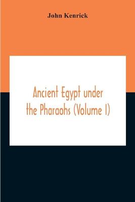 Book cover for Ancient Egypt Under The Pharaohs (Volume I)