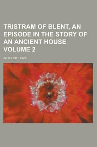 Cover of Tristram of Blent, an Episode in the Story of an Ancient House Volume 2