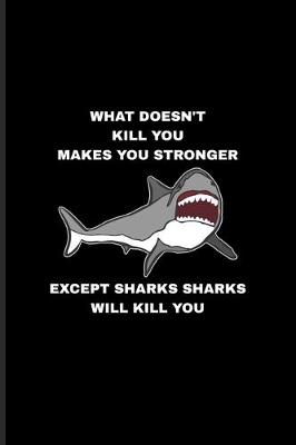 Book cover for What Doesn't Kill You Makes You Stronger Except Sharks Sharks Will Kill You