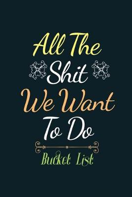 Book cover for All the Shit We Want to do Bucket list