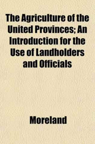 Cover of The Agriculture of the United Provinces; An Introduction for the Use of Landholders and Officials