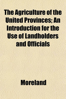 Book cover for The Agriculture of the United Provinces; An Introduction for the Use of Landholders and Officials