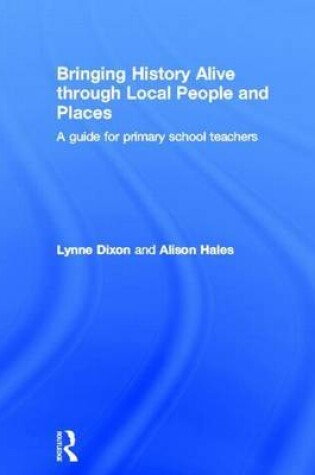 Cover of Bringing History Alive Through Local People and Places: A Guide for Primary School Teachers