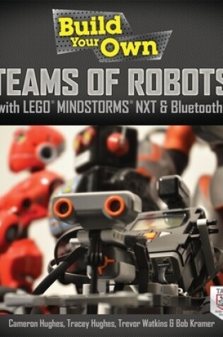 Cover of Build Your Own Teams of Robots with LEGO® Mindstorms® NXT and Bluetooth®