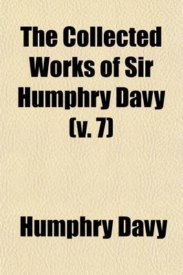 Book cover for The Collected Works of Sir Humphry Davy (V. 7)