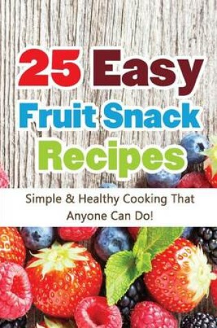 Cover of 25 Easy Fruit Snack Recipes