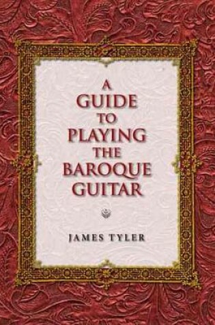 Cover of A Guide to Playing the Baroque Guitar a Guide to Playing the Baroque Guitar