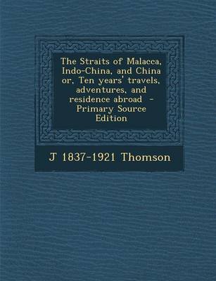 Book cover for The Straits of Malacca, Indo-China, and China Or, Ten Years' Travels, Adventures, and Residence Abroad - Primary Source Edition