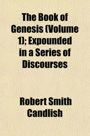 Cover of The Book of Genesis (Volume 1); Expounded in a Series of Discourses