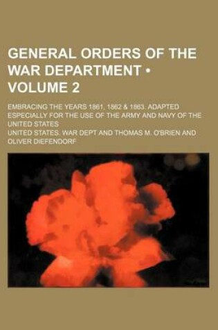 Cover of General Orders of the War Department (Volume 2); Embracing the Years 1861, 1862 & 1863. Adapted Especially for the Use of the Army and Navy of the Uni