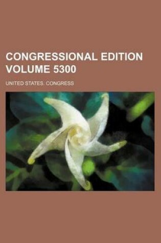 Cover of Congressional Edition Volume 5300