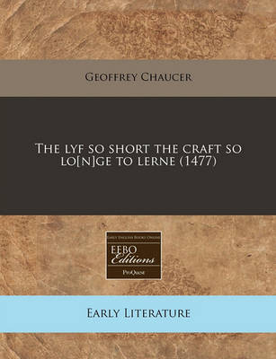 Book cover for The Lyf So Short the Craft So Lo[n]ge to Lerne (1477)