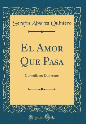 Book cover for El Amor Que Pasa: Comedia en Dos Actos (Classic Reprint)