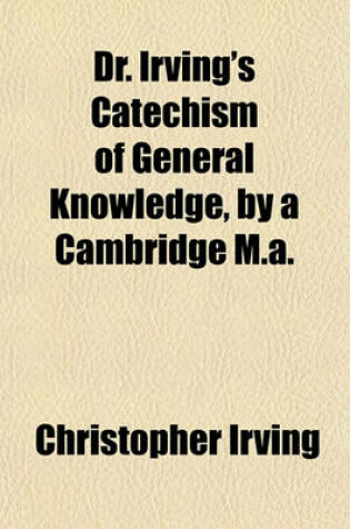 Cover of Dr. Irving's Catechism of General Knowledge, by a Cambridge M.A.