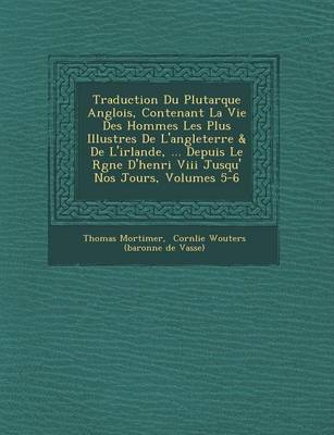 Book cover for Traduction Du Plutarque Anglois, Contenant La Vie Des Hommes Les Plus Illustres de L'Angleterre & de L'Irlande, ... Depuis Le R Gne D'Henri VIII Jusqu' Nos Jours, Volumes 5-6