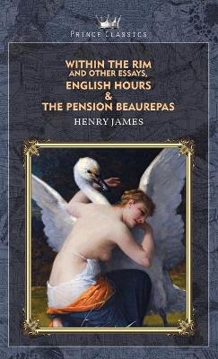 Book cover for Within the Rim and Other Essays, English Hours & The Pension Beaurepas