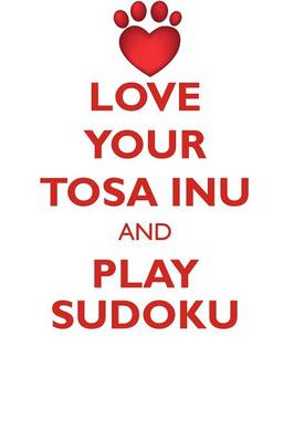 Book cover for LOVE YOUR TOSA INU AND PLAY SUDOKU TOSA INU SUDOKU LEVEL 1 of 15