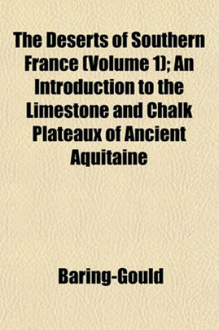 Cover of The Deserts of Southern France (Volume 1); An Introduction to the Limestone and Chalk Plateaux of Ancient Aquitaine
