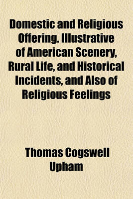 Book cover for Domestic and Religious Offering. Illustrative of American Scenery, Rural Life, and Historical Incidents, and Also of Religious Feelings