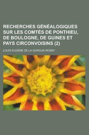 Cover of Recherches Genealogiques Sur Les Comtes de Ponthieu, de Boulogne, de Guines Et Pays Circonvoisins (2 )