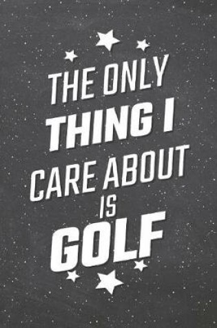 Cover of The Only Thing I Care About Is Golf