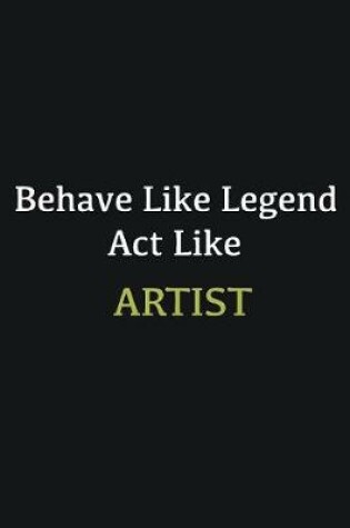 Cover of Behave like Legend Act Like Artist