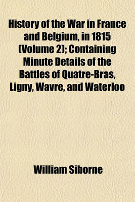 Book cover for History of the War in France and Belgium, in 1815 (Volume 2); Containing Minute Details of the Battles of Quatre-Bras, Ligny, Wavre, and Waterloo