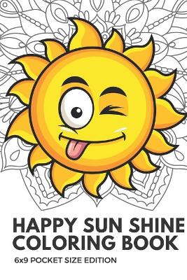 Book cover for Happy Sun Shine Coloring Book 6x9 Pocket Size Edition