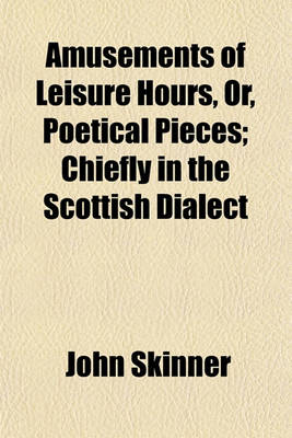 Book cover for Amusements of Leisure Hours, Or, Poetical Pieces; Chiefly in the Scottish Dialect