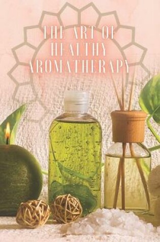 Cover of The Art of Healthy Aromatherapy