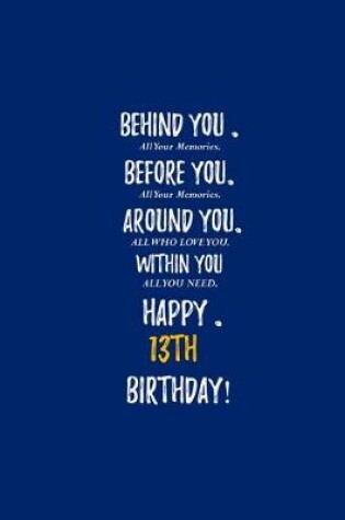 Cover of Behind You All Your Memories Before You All Your Dreams Happy 13th Birthday