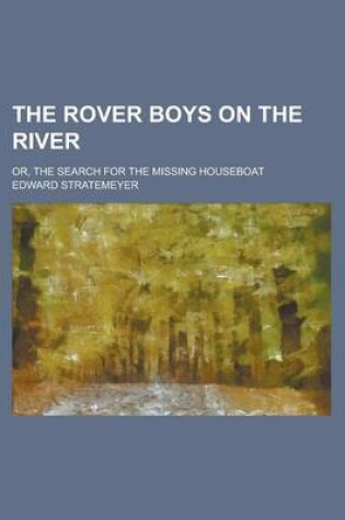Cover of The Rover Boys on the River; Or, the Search for the Missing Houseboat