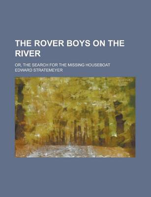 Book cover for The Rover Boys on the River; Or, the Search for the Missing Houseboat