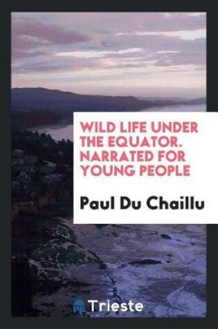 Cover of Wild Life Under the Equator. Narrated for Young People