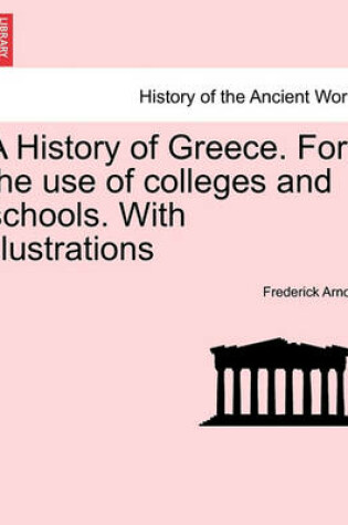 Cover of A History of Greece. for the Use of Colleges and Schools. with Illustrations