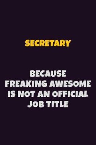 Cover of Secretary, Because Freaking Awesome Is Not An Official Job Title