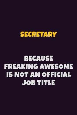 Book cover for Secretary, Because Freaking Awesome Is Not An Official Job Title