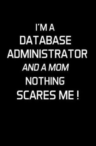 Cover of I'm a Database Administrator and a Mom Nothing Scares Me !