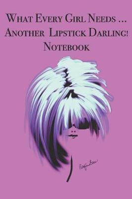 Book cover for What Every Girl Needs ... Another Lipstick Darling! Notebook