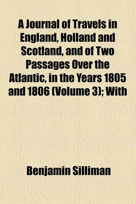 Book cover for A Journal of Travels in England, Holland and Scotland, and of Two Passages Over the Atlantic, in the Years 1805 and 1806 (Volume 3); With