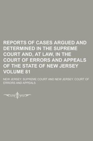 Cover of Reports of Cases Argued and Determined in the Supreme Court And, at Law, in the Court of Errors and Appeals of the State of New Jersey Volume 81