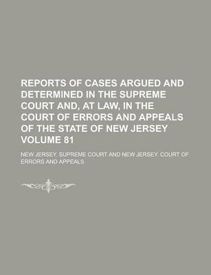 Book cover for Reports of Cases Argued and Determined in the Supreme Court And, at Law, in the Court of Errors and Appeals of the State of New Jersey Volume 81