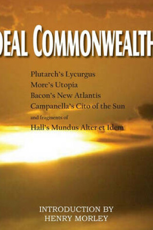 Cover of Ideal Commonwealths, Plutarch's Lycurgus, More's Utopia, Bacon's New Atlantis, Campanella's City of the Sun, Hall's Mundus Alter Et Idem