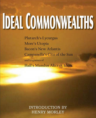 Book cover for Ideal Commonwealths, Plutarch's Lycurgus, More's Utopia, Bacon's New Atlantis, Campanella's City of the Sun, Hall's Mundus Alter Et Idem