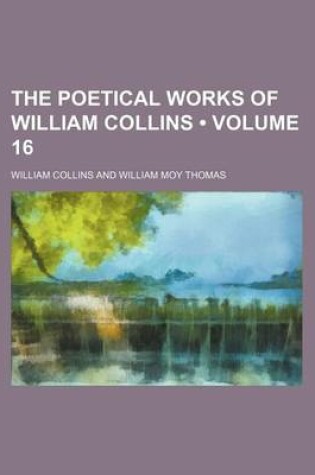 Cover of The Poetical Works of William Collins (Volume 16)