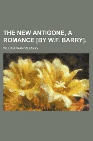 Cover of The New Antigone, a Romance [By W.F. Barry].