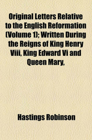 Cover of Original Letters Relative to the English Reformation (Volume 1); Written During the Reigns of King Henry VIII, King Edward VI and Queen Mary,
