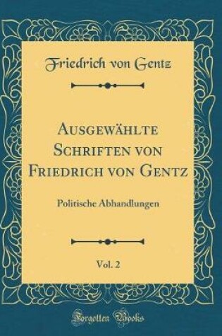 Cover of Ausgewahlte Schriften Von Friedrich Von Gentz, Vol. 2
