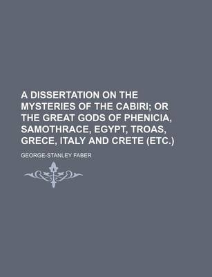 Book cover for A Dissertation on the Mysteries of the Cabiri; Or the Great Gods of Phenicia, Samothrace, Egypt, Troas, Grece, Italy and Crete (Etc.)